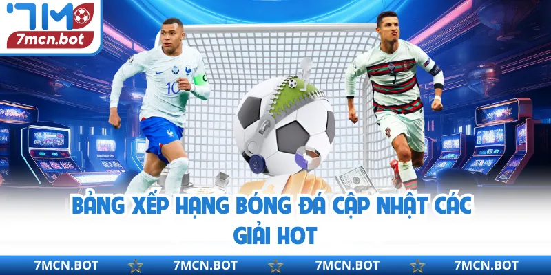 Bảng xếp hạng bóng đá cập nhật các giải hot