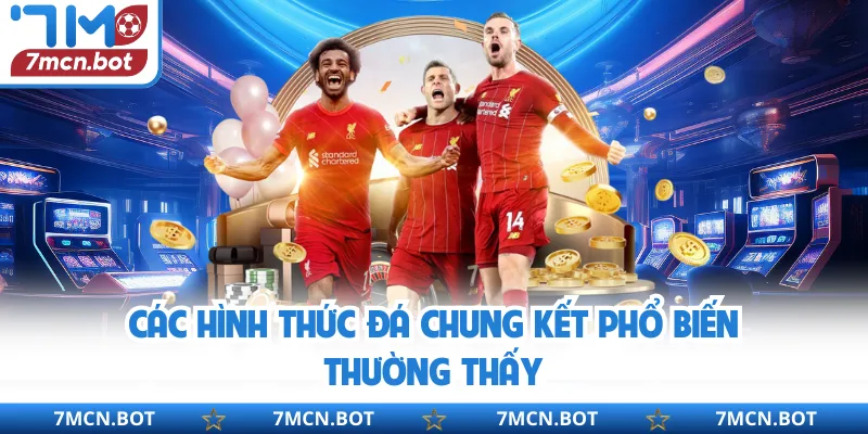 Các hình thức đá chung kết phổ biến thường thấy