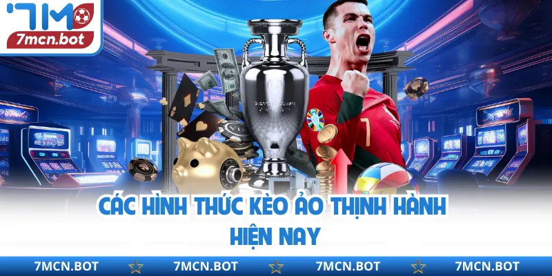 Các hình thức kèo ảo thịnh hành hiện nay 
