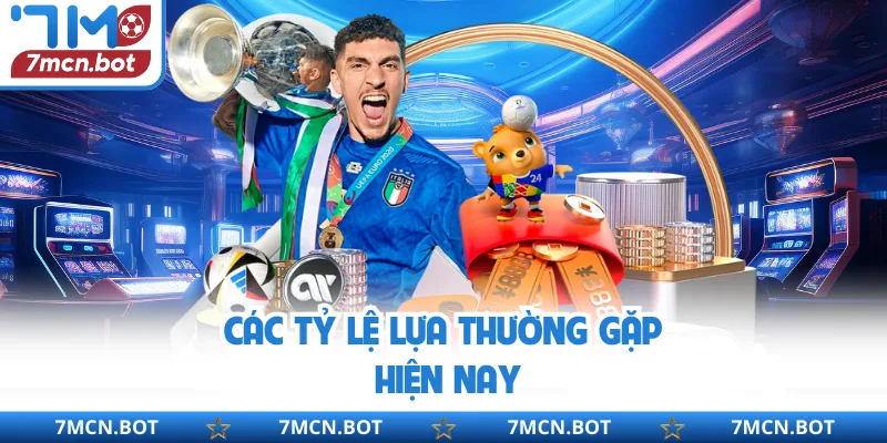 Các tỷ lệ lựa thường gặp hiện nay 