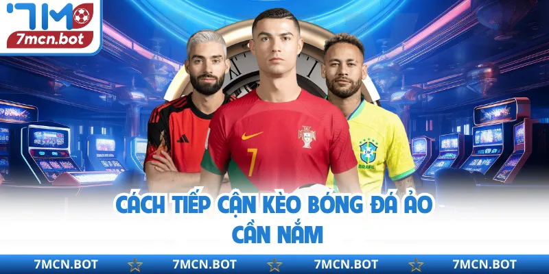 Cách tiếp cận kèo bóng đá ảo cần nắm 