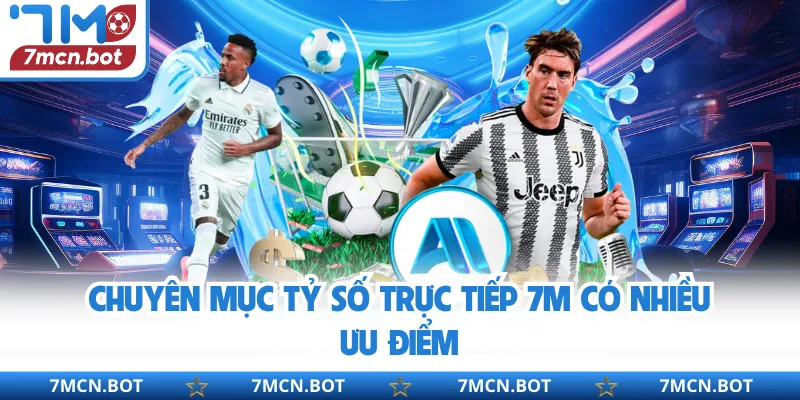 Chuyên mục tỷ số trực tiếp 7M có nhiều ưu điểm