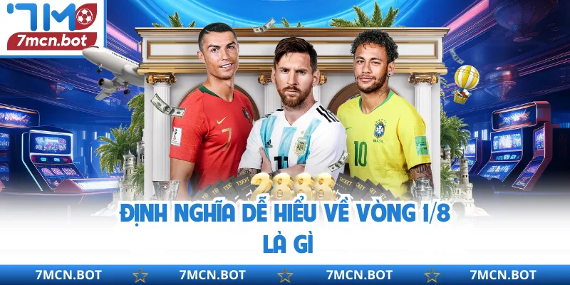 Định nghĩa dễ hiểu về vòng 1/8 là gì