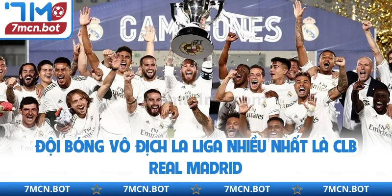 Đội bóng vô địch La Liga nhiều nhất là CLB Real Madrid