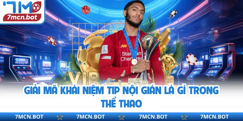 Giải mã khái niệm tip nội gián là gì trong thể thao