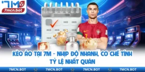 Kèo Ảo Tại 7M - Nhịp Độ Nhanh, Cơ Chế Tính Tỷ Lệ Nhất Quán