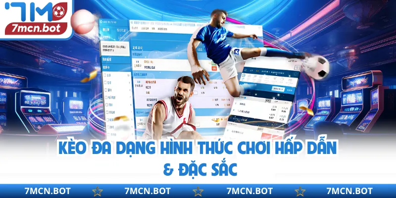 Kèo đa dạng hình thức chơi hấp dẫn & đặc sắc 