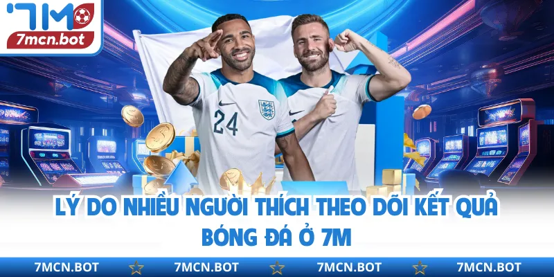 Lý do nhiều người thích theo dõi kết quả bóng đá ở 7M
