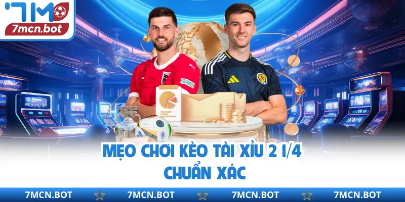 Mẹo chơi kèo tài xỉu 2 1/4 chuẩn xác