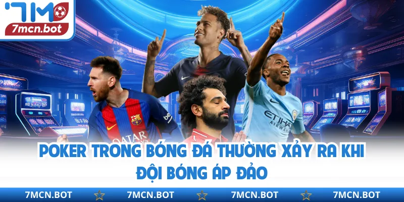 Poker trong bóng đá thường xảy ra khi đội bóng áp đảo