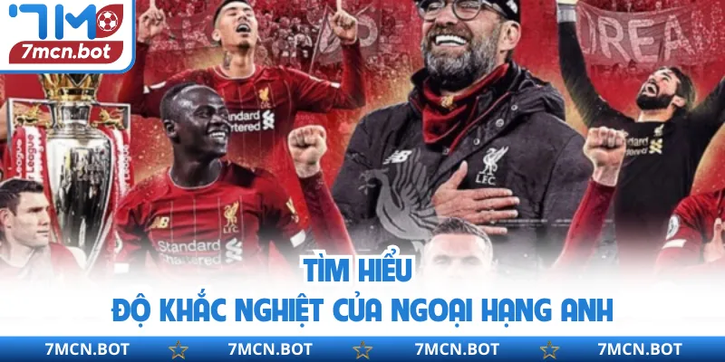 Tìm hiểu độ khắc nghiệt của Ngoại Hạng Anh