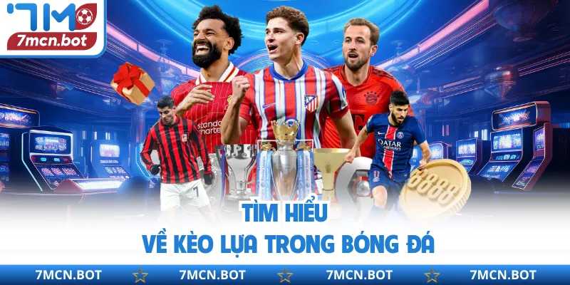 Tìm hiểu về kèo lựa trong bóng đá